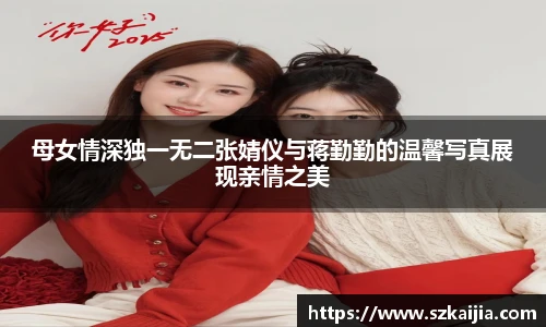 母女情深独一无二张婧仪与蒋勤勤的温馨写真展现亲情之美