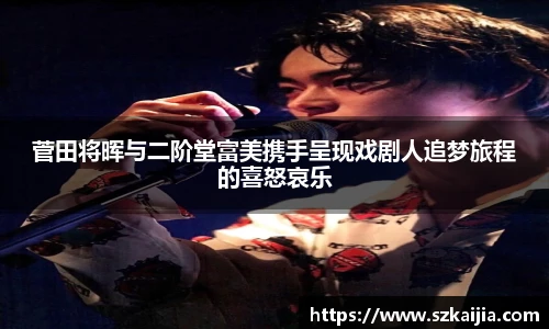 菅田将晖与二阶堂富美携手呈现戏剧人追梦旅程的喜怒哀乐