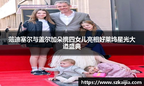 范迪塞尔与盖尔加朵携四女儿亮相好莱坞星光大道盛典