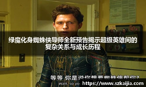 绿魔化身蜘蛛侠导师全新预告揭示超级英雄间的复杂关系与成长历程
