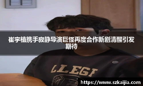 崔宇植携手寂静导演巨怪再度合作新剧清醒引发期待